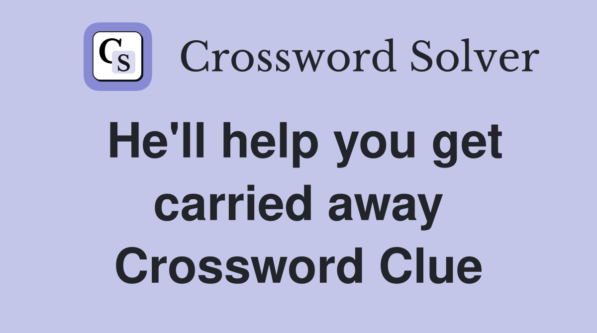 He'll help you get carried away Crossword Clue Answers Crossword Solver